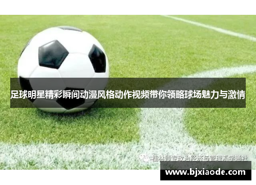 足球明星精彩瞬间动漫风格动作视频带你领略球场魅力与激情