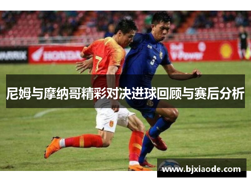 尼姆与摩纳哥精彩对决进球回顾与赛后分析